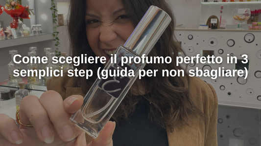 Come scegliere il profumo perfetto in 3 semplici step (guida per non sbagliare)